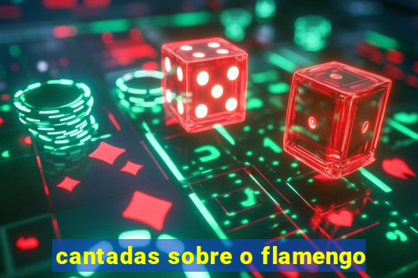 cantadas sobre o flamengo